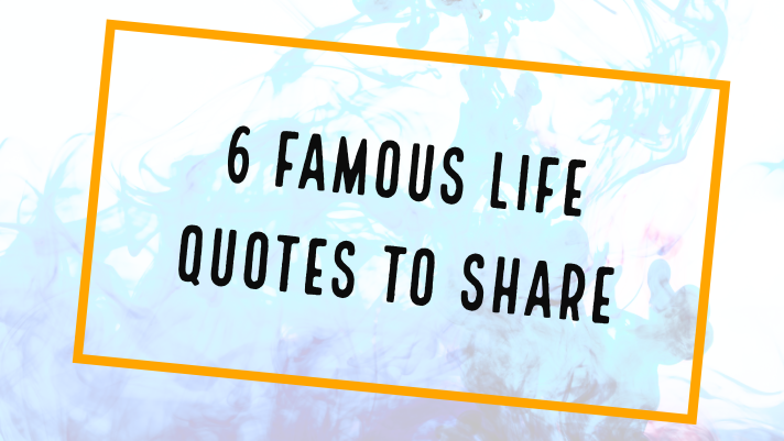 6 Famous Life Quotes to Share