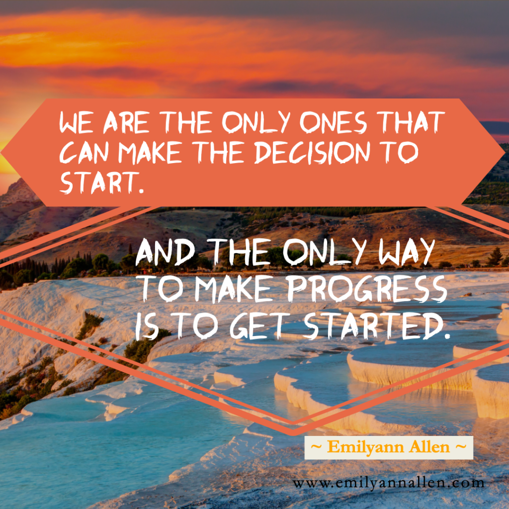Famous quote getting started Emilyann Allen author - We are the only ones that can make the decision to start. 